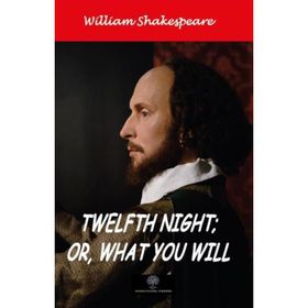 Twelfth Night Or What You Will - William Shakespeare