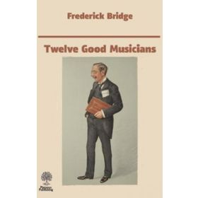 Twelve Good Musicians - Frederick Bridge