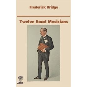 Twelve Good Musicians - Frederick Bridge