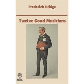 Twelve Good Musicians - Frederick Bridge