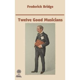Twelve Good Musicians - Frederick Bridge