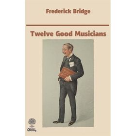 Twelve Good Musicians - Frederick Bridge