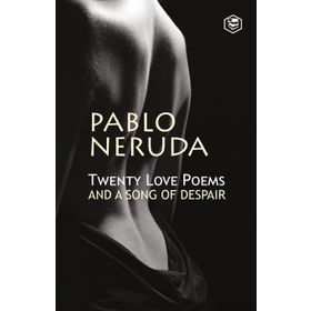 Twenty Love Poems: And A Song Of Despair - Pablo Neruda