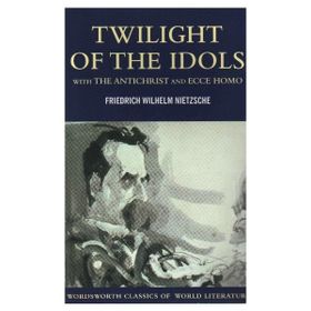 TWILIGHT OF THE IDOLS - FRIEDRICH WILHELM NIETZSCHE