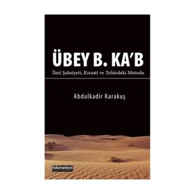 Übey B. Ka'b İlmi Şahsiyeti Kıraati ve Tefsirdeki Metodu - Abdülkadir Karakuş