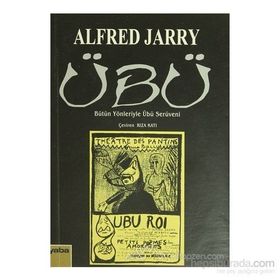 ÜBÜ BÜTÜN YÖNLERİYLE ÜBÜ SERÜVENİ - ALFRED JARRY
