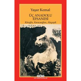 ÜÇ ANADOLU EFSANESI KÖROĞLU, KARACAOĞLAN, ALAGEYIK - YAŞAR KEMAL