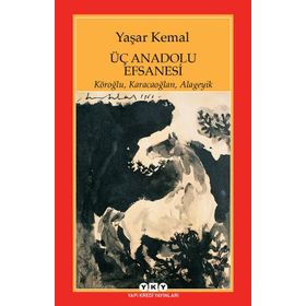 ÜÇ ANADOLU EFSANESI KÖROĞLU, KARACAOĞLAN, ALAGEYIK - YAŞAR KEMAL