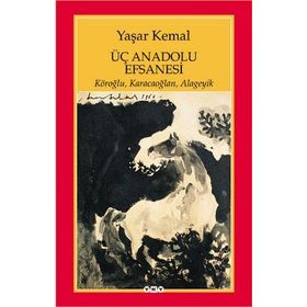 ÜÇ ANADOLU EFSANESI KÖROĞLU, KARACAOĞLAN, ALAGEYIK - YAŞAR KEMAL