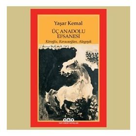 ÜÇ ANADOLU EFSANESI KÖROĞLU, KARACAOĞLAN, ALAGEYIK - YAŞAR KEMAL