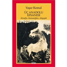 ÜÇ ANADOLU EFSANESI KÖROĞLU, KARACAOĞLAN, ALAGEYIK - YAŞAR KEMAL