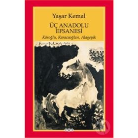 ÜÇ ANADOLU EFSANESI KÖROĞLU, KARACAOĞLAN, ALAGEYIK - YAŞAR KEMAL