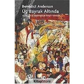 ÜÇ BAYRAK ALTINDA ANARŞİZM VE SÖMÜRGECİLİK KARŞITI TAHAYYÜL - BENEDICT ANDERSON