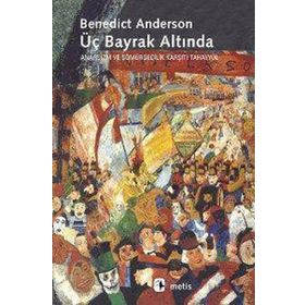 ÜÇ BAYRAK ALTINDA ANARŞİZM VE SÖMÜRGECİLİK KARŞITI TAHAYYÜL - BENEDICT ANDERSON