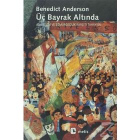 ÜÇ BAYRAK ALTINDA ANARŞİZM VE SÖMÜRGECİLİK KARŞITI TAHAYYÜL - BENEDICT ANDERSON