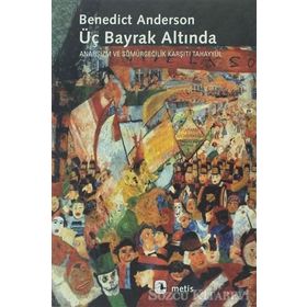 ÜÇ BAYRAK ALTINDA ANARŞİZM VE SÖMÜRGECİLİK KARŞITI TAHAYYÜL - BENEDICT ANDERSON