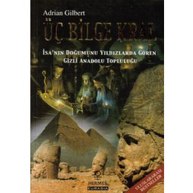 ÜÇ BILGE KRAL İSA´NIN DOĞUMUNU YILDIZLARDA GÖREN GIZLI ANADOLU TOPLULUĞU - ADRIAN GILBERT