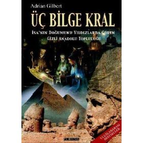 ÜÇ BILGE KRAL İSA´NIN DOĞUMUNU YILDIZLARDA GÖREN GIZLI ANADOLU TOPLULUĞU - ADRIAN GILBERT