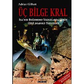 ÜÇ BILGE KRAL İSA´NIN DOĞUMUNU YILDIZLARDA GÖREN GIZLI ANADOLU TOPLULUĞU - ADRIAN GILBERT
