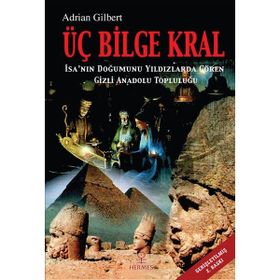 ÜÇ BILGE KRAL İSA´NIN DOĞUMUNU YILDIZLARDA GÖREN GIZLI ANADOLU TOPLULUĞU - ADRIAN GILBERT