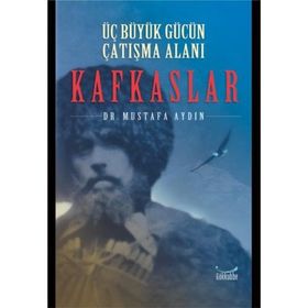ÜÇ BÜYÜK GÜCÜN ÇATIŞMA ALANI KAFKASLAR - MUSTAFA AYDIN