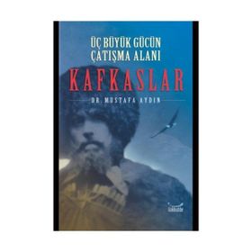 ÜÇ BÜYÜK GÜCÜN ÇATIŞMA ALANI KAFKASLAR - MUSTAFA AYDIN