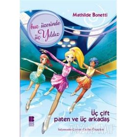 ÜÇ ÇİFT PATEN VE ÜÇ ARKADAŞ BUZ ÜZERİNDE ÜÇ YILDIZ - MATHILDE BONETTI