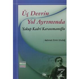 Üç Devrin Yol Ayrımında Yakup Kadri Karaosmanoğlu - Mehmet Emin Uludağ