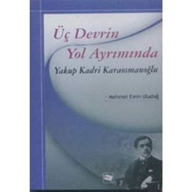 Üç Devrin Yol Ayrımında Yakup Kadri Karaosmanoğlu - Mehmet Emin Uludağ