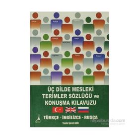 ÜÇ DILDE MESLEKI TERIMLER SÖZLÜĞÜ VE KONUŞMA KILAVUZU TÜRKÇE- İNGILIZCE- RUSÇA - GENEL