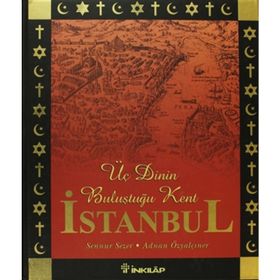 ÜÇ DININ BULUŞTUĞU KENT İSTANBUL - SENNUR SEZEN;ADNAN ÖZYALÇINER