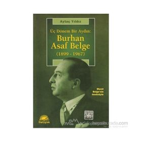 ÜÇ DÖNEM BIR AYDIN: BURHAN ASAF BELGE (1899 1967) - AYTAÇ YILDIZ