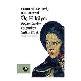 Üç Hikaye Beyaz Geceler - Polzunkov - Yufka Yürek - Fyodor Mihayloviç