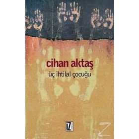 ÜÇ İHTİLAL ÇOCUĞU - CIHAN AKTAŞ