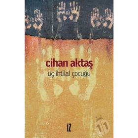 ÜÇ İHTİLAL ÇOCUĞU - CIHAN AKTAŞ