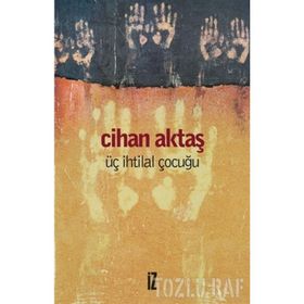 ÜÇ İHTİLAL ÇOCUĞU - CIHAN AKTAŞ