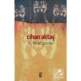 ÜÇ İHTİLAL ÇOCUĞU - CIHAN AKTAŞ