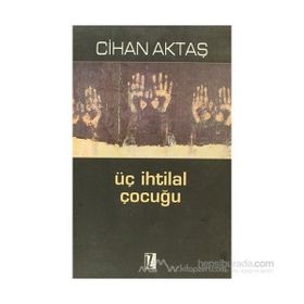 ÜÇ İHTİLAL ÇOCUĞU - CIHAN AKTAŞ