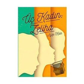 Üç Kadın: Zeliha - Ayşe Kale