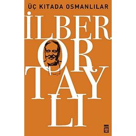 ÜÇ KITADA OSMANLILAR OSMANLI'YI YENIDEN KEŞFETMEK 3 - İLBER ORTAYLI