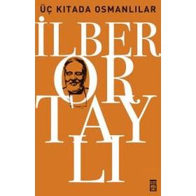 ÜÇ KITADA OSMANLILAR OSMANLI'YI YENIDEN KEŞFETMEK 3 - İLBER ORTAYLI