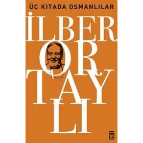 ÜÇ KITADA OSMANLILAR OSMANLI'YI YENIDEN KEŞFETMEK 3 - İLBER ORTAYLI