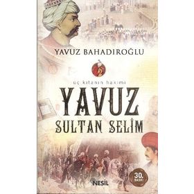 ÜÇ KITANIN HAKIMI YAVUZ SULTAN SELIM - YAVUZ BAHADIROĞLU