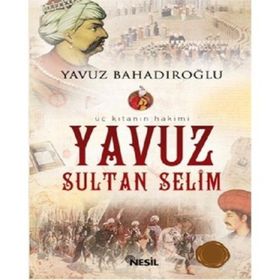 ÜÇ KITANIN HAKIMI YAVUZ SULTAN SELIM - YAVUZ BAHADIROĞLU