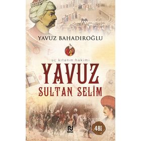 ÜÇ KITANIN HAKIMI YAVUZ SULTAN SELIM - YAVUZ BAHADIROĞLU