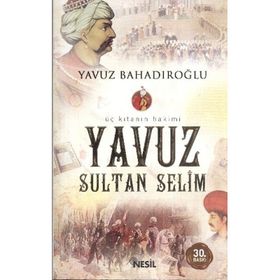 ÜÇ KITANIN HAKIMI YAVUZ SULTAN SELIM - YAVUZ BAHADIROĞLU