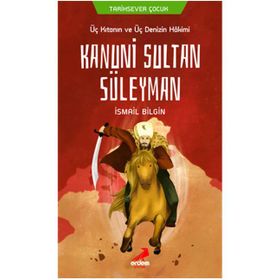 Üç Kıtanın Ve Üç Denizin Hakimi Kanuni Sultan Süleyman - İsmail Bilgin