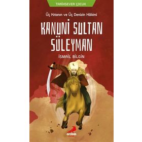 Üç Kıtanın Ve Üç Denizin Hakimi Kanuni Sultan Süleyman - İsmail Bilgin