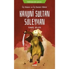Üç Kıtanın Ve Üç Denizin Hakimi Kanuni Sultan Süleyman - İsmail Bilgin