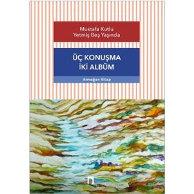 Üç Konuşma İki Albüm - Mustafa Kutlu